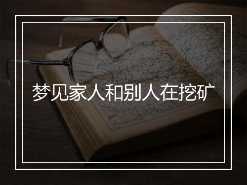 梦见家人和别人在挖矿