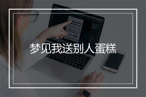 梦见我送别人蛋糕