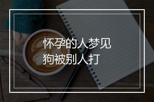 怀孕的人梦见狗被别人打