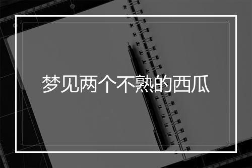 梦见两个不熟的西瓜