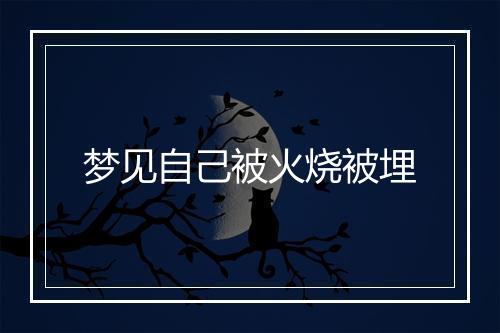 梦见自己被火烧被埋