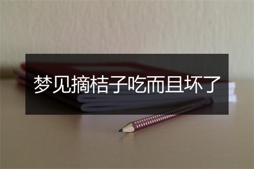 梦见摘桔子吃而且坏了