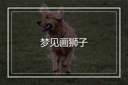 梦见画狮子