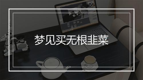 梦见买无根韭菜