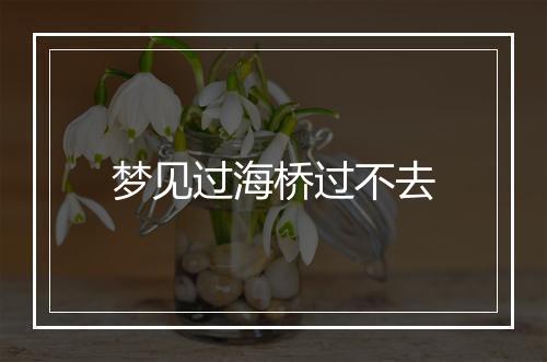 梦见过海桥过不去