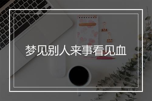 梦见别人来事看见血