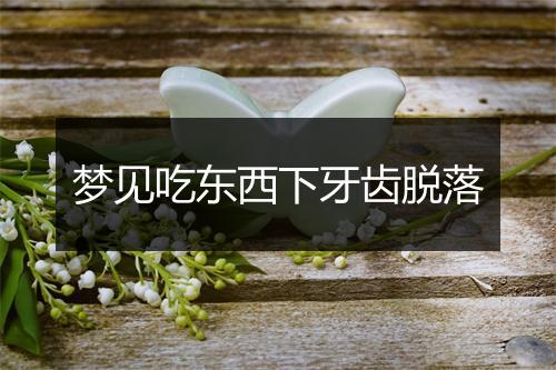 梦见吃东西下牙齿脱落