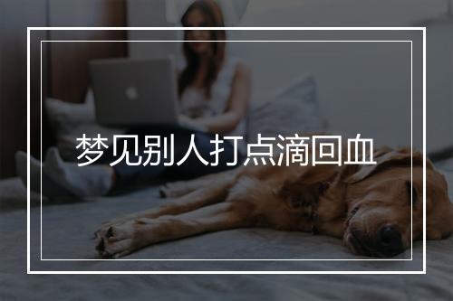 梦见别人打点滴回血