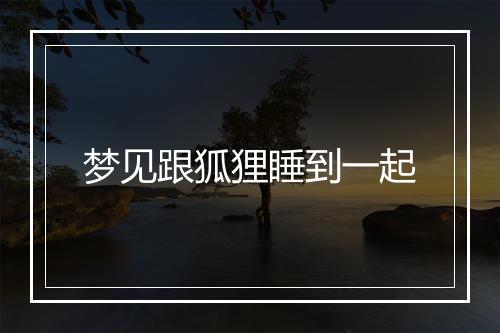 梦见跟狐狸睡到一起