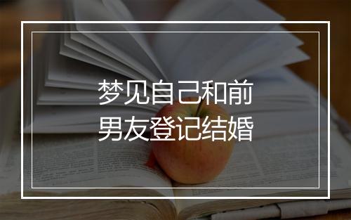 梦见自己和前男友登记结婚