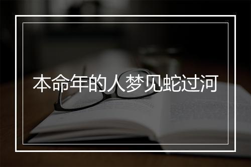 本命年的人梦见蛇过河