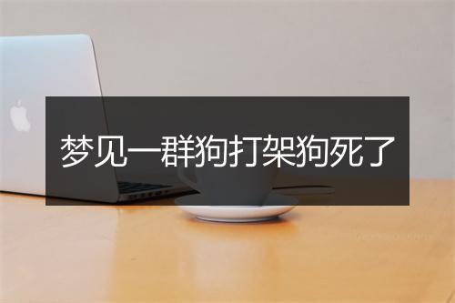 梦见一群狗打架狗死了