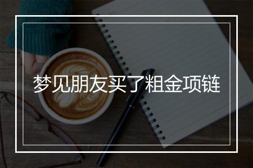 梦见朋友买了粗金项链