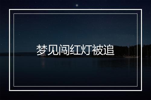 梦见闯红灯被追