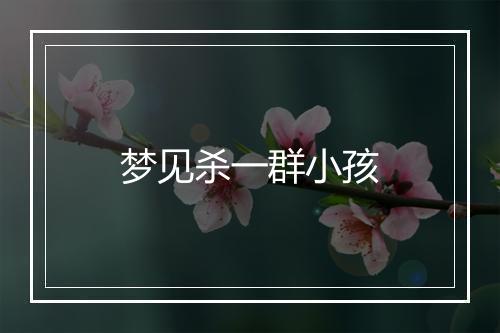 梦见杀一群小孩