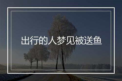 出行的人梦见被送鱼