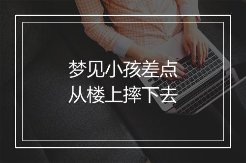 梦见小孩差点从楼上摔下去