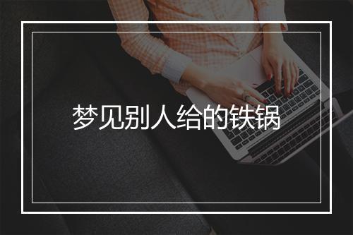 梦见别人给的铁锅