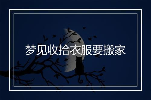 梦见收拾衣服要搬家