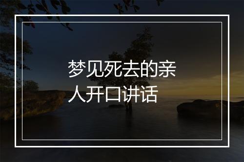 梦见死去的亲人开口讲话