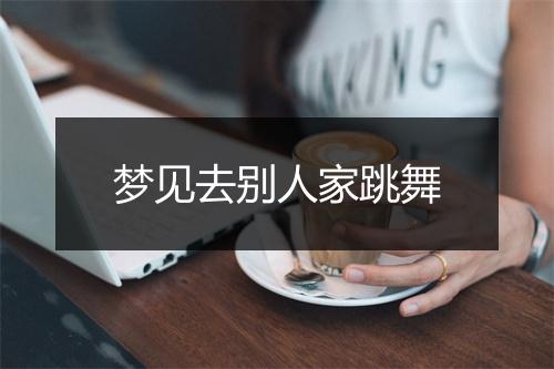 梦见去别人家跳舞