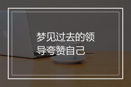 梦见过去的领导夸赞自己