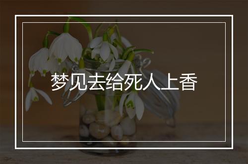 梦见去给死人上香