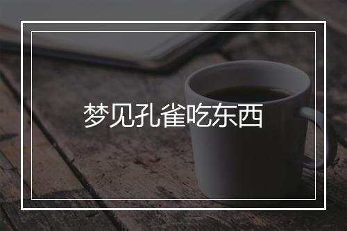 梦见孔雀吃东西