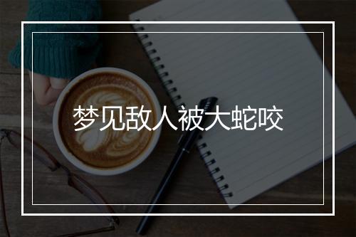 梦见敌人被大蛇咬