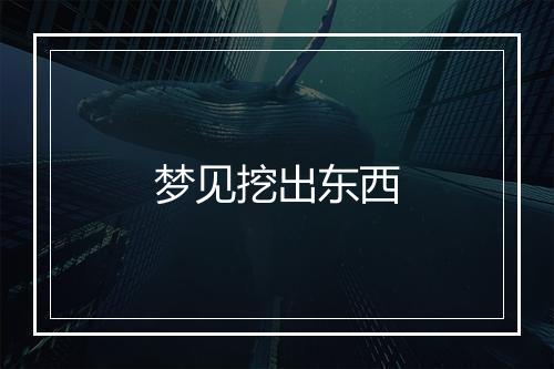 梦见挖出东西