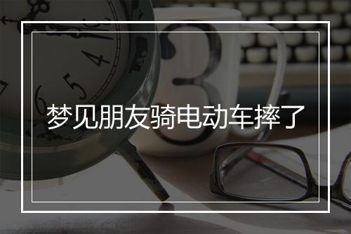 梦见朋友骑电动车摔了