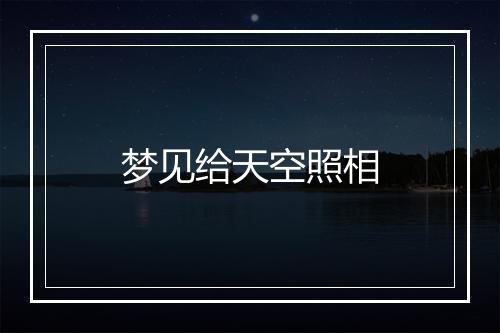 梦见给天空照相