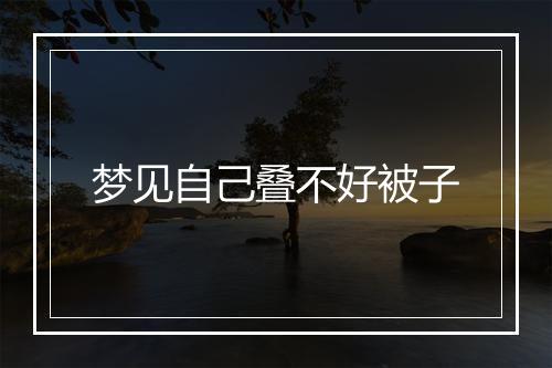 梦见自己叠不好被子