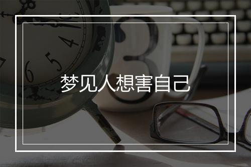 梦见人想害自己