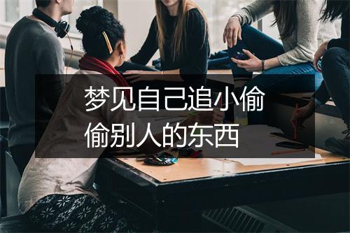 梦见自己追小偷偷别人的东西