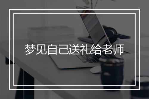 梦见自己送礼给老师