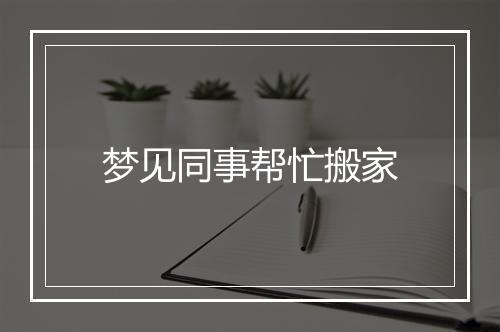 梦见同事帮忙搬家