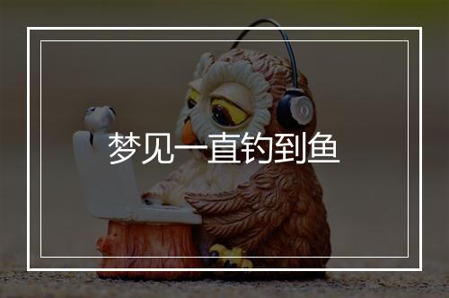 梦见一直钓到鱼