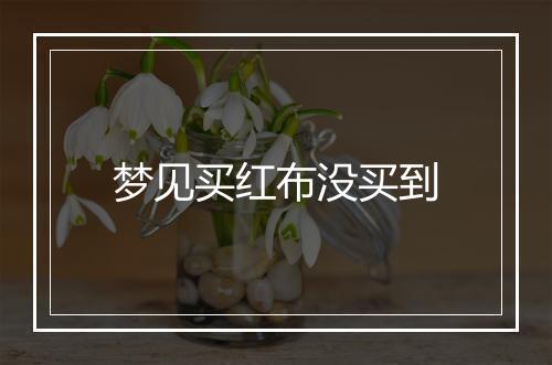 梦见买红布没买到