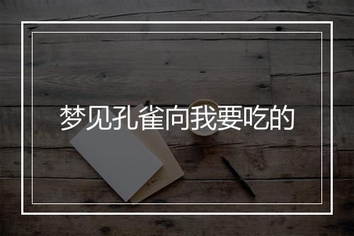 梦见孔雀向我要吃的