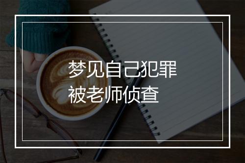 梦见自己犯罪被老师侦查