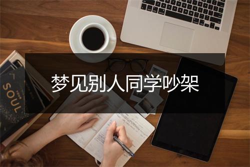 梦见别人同学吵架