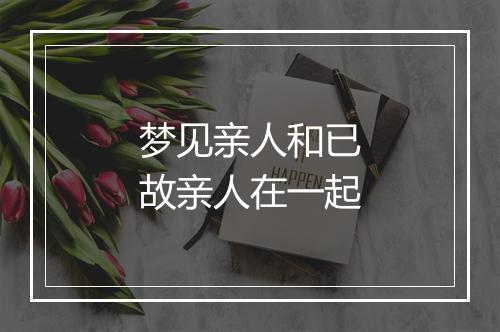 梦见亲人和已故亲人在一起