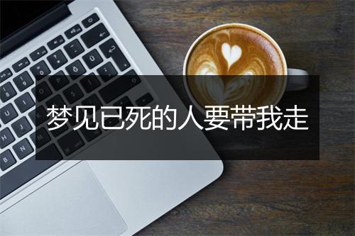 梦见已死的人要带我走