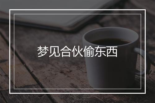 梦见合伙偷东西