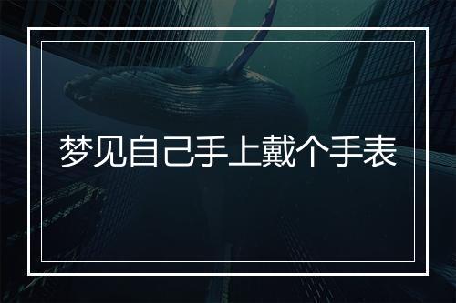 梦见自己手上戴个手表