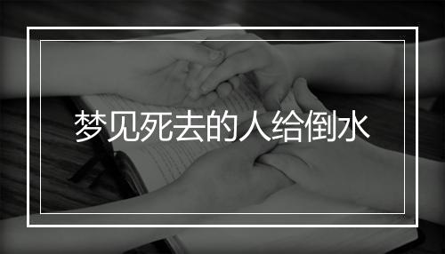 梦见死去的人给倒水