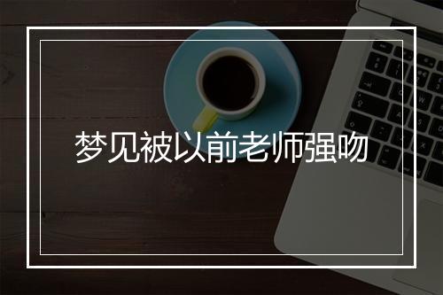 梦见被以前老师强吻