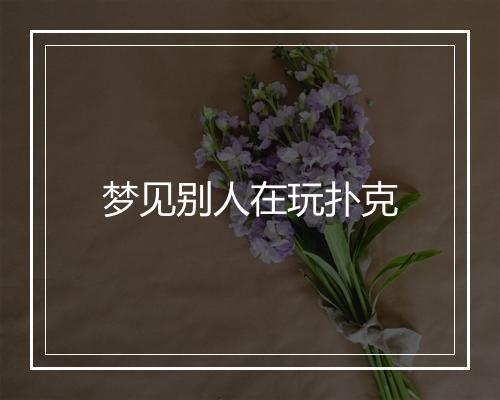 梦见别人在玩扑克