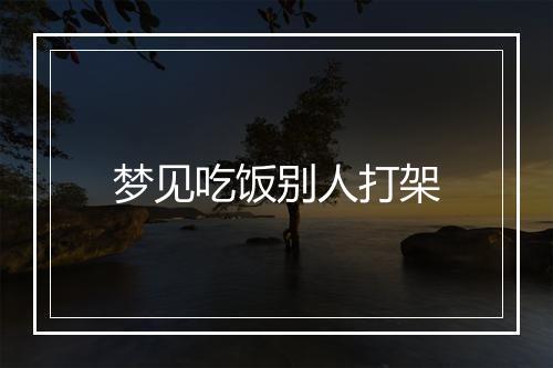 梦见吃饭别人打架